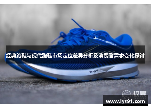 经典跑鞋与现代跑鞋市场定位差异分析及消费者需求变化探讨